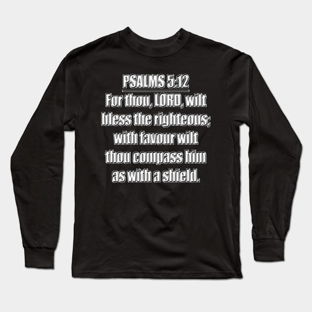 Psalms 5:12 "For thou, LORD, wilt bless the righteous; with favour wilt thou compass him as with a shield." King James Version (KJV) Long Sleeve T-Shirt by Holy Bible Verses